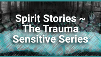Spirit Stories ~ The Trauma Sensitive Series