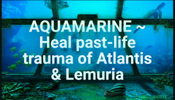 AQUAMARINE ~ Heal past-life trauma of Atlantis & Lemuria