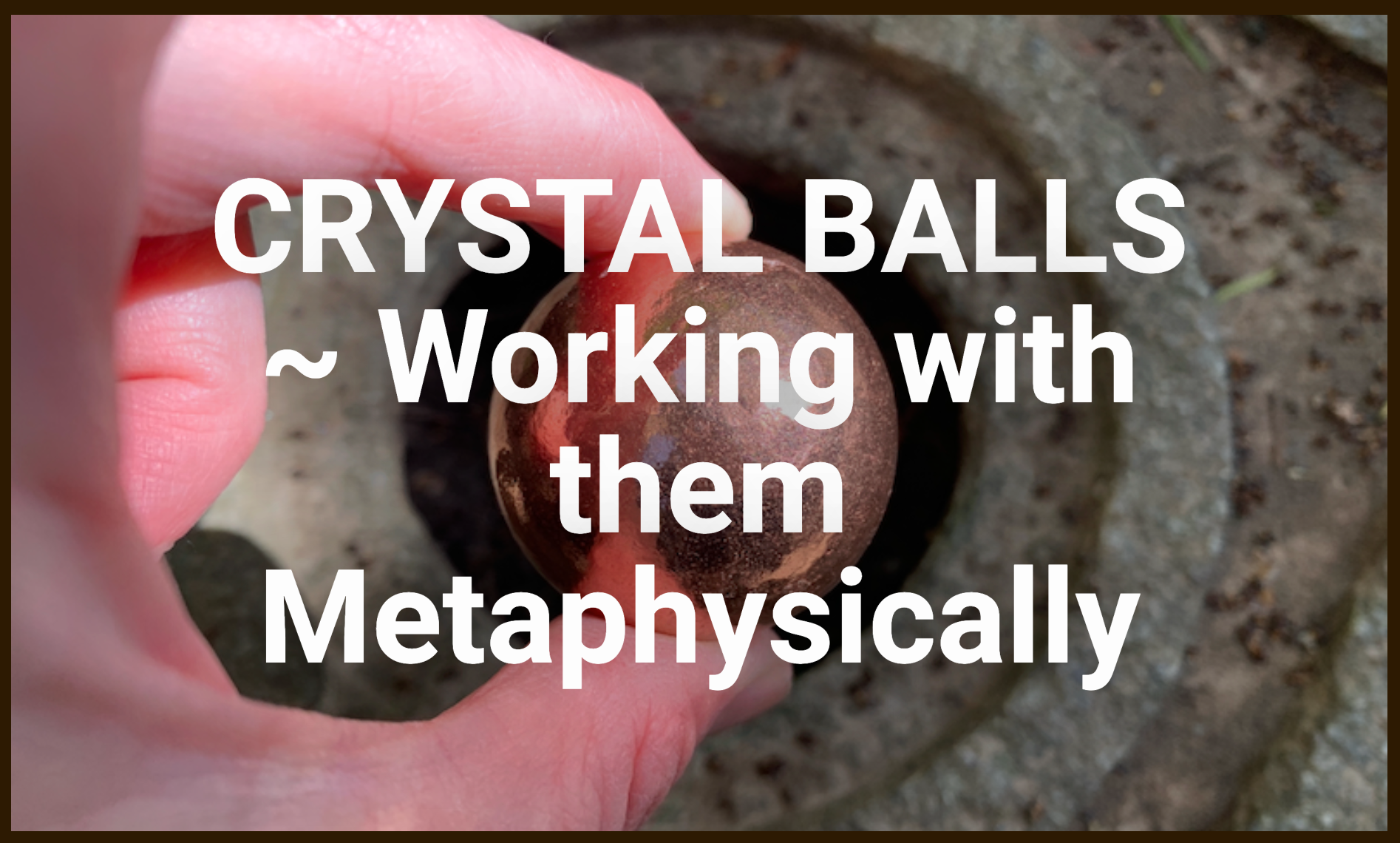 CRYSTAL BALLS ~ Working with them Metaphysically