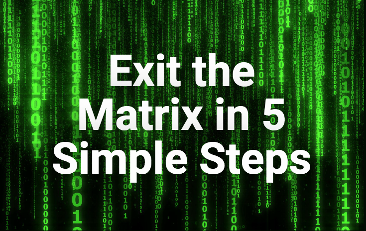 Exit the Matrix in 5 Simple Steps